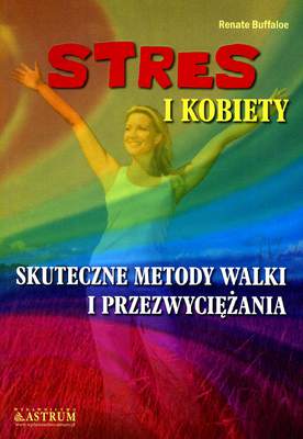 Stres i kobiety skuteczne metody walki i przezwyciężania