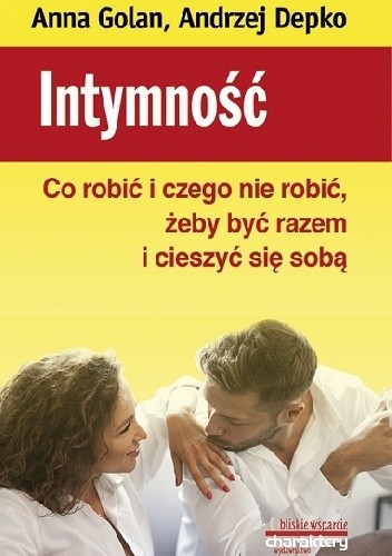 Intymność. Co robić i czego nie robić, żeby być razem i cieszyć się sobą