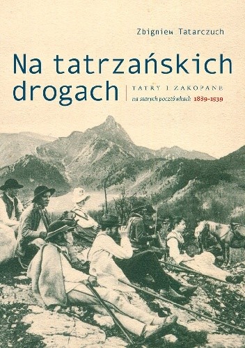 Na tatrzańskich drogach. Tatry i Zakopane na dawnych pocztówkach 1889-1939