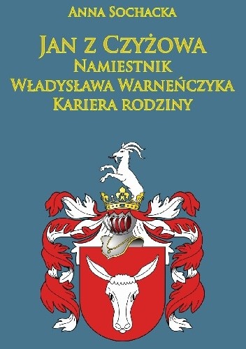 Jan z Czyżowa namiestnik Władysława Warneńczyka. Kariera rodziny Półkozów w średniowieczu