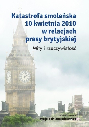 Katastrofa smoleńska 10 kwietnia 2010 w relacjach prasy brytyjskiej. Mity i rzeczywistość