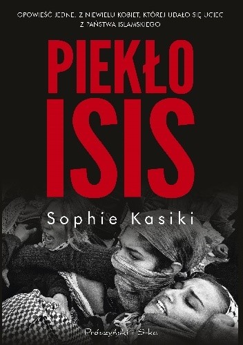 Piekło ISIS.Opowieść jednej z niewielu kobiet,którym udało się uciec z Państwa Islamskiego