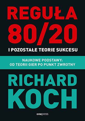 Reguła 80/20 i pozostałe teorie sukcesu. Naukowe podstawy: od teorii gier po punkt zwrotny