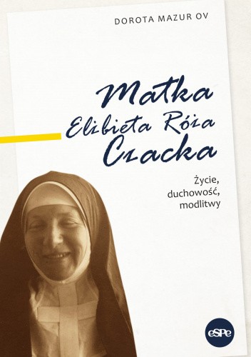 Matka Elżbieta Róża Czacka. Życie, duchowość, modlitwy