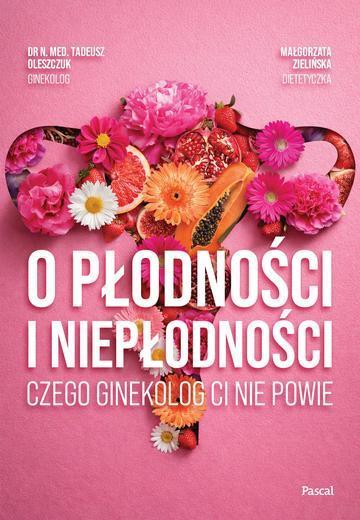 O płodności i niepłodności. Czego ginekolog ci nie powie