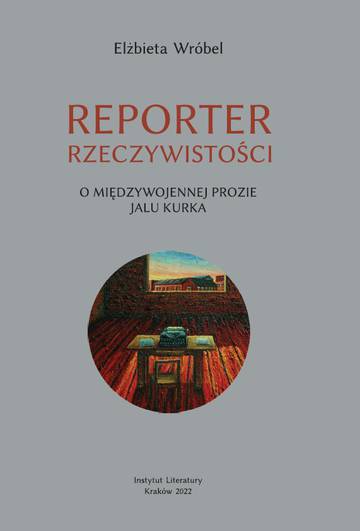 Reporter rzeczywistości. O międzywojennej prozie Jalu Kurka