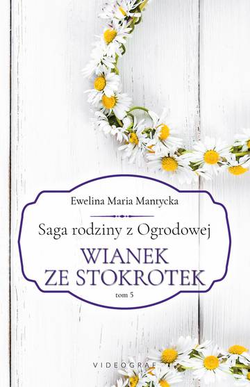 Wianek ze stokrotek. Saga rodziny z Ogrodowej. Tom 5
