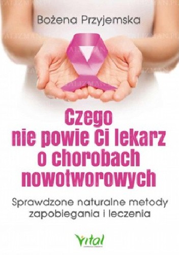 Czego nie powie Ci lekarz o chorobach nowotworowych