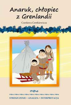 Anaruk chłopiec z grenlandii czesława centkiewicza streszczenie analiza interpretacja