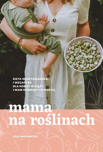Mama na roślinach dieta wegetariańska i wegańska dla kobiet w ciąży i mam karmiących piersią