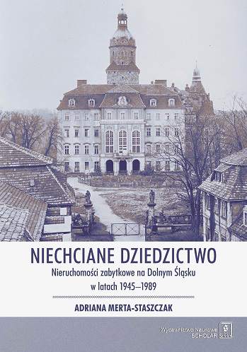 Niechciane dziedzictwo nieruchomości zabytkowe na dolnym śląsku w latach 1945-1989