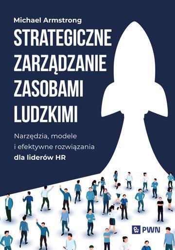 Strategiczne zarządzanie zasobami ludzkimi. Narzędzia, modele i efektywne rozwiązania dla liderów HR