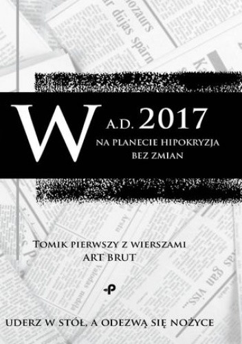 W a.d. 2017 na planecie hipokryzja bez zmian. Tomik pierwszy z wierszami Art Brut