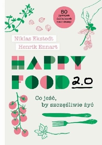 Happy Food 2.0 Co jeść, by szczęśliwie żyć