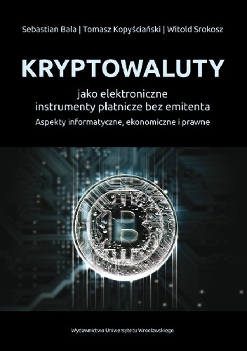 Kryptowaluty jako elektroniczne instrumenty płatnicze bez emitenta. Aspekty informatyczne, ekonomiczne i prawne