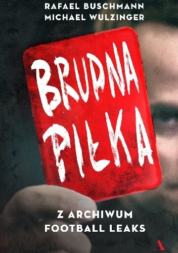 Brudna piłka. Z archiwum Football Leaks