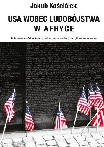 USA wobec ludobójstwa w Afryce : rola amerykańskiej kultury politycznej w ewolucji polityki antyludobójczej