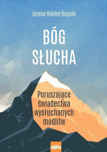 Bóg słucha. Poruszające świadectwa wysłuchanych modlitw