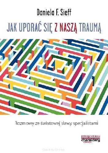 Jak uporać się z naszą traumą. Rozmowy ze światowej sławy specjalistami