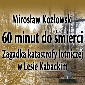 60 minut do śmierci. Zagadka katastrofy w Lesie Kabackim