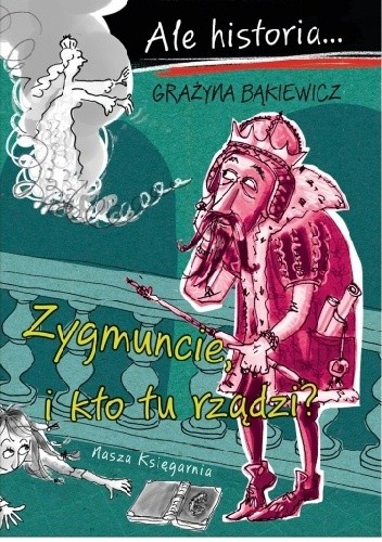 Ale historia? Zygmuncie, i kto tu rządzi?