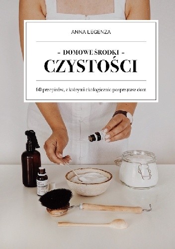 Domowe środki czystości. 60 przepisów, z którymi ekologicznie posprzątasz dom.