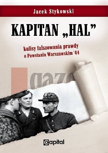 Kapitan "Hal" kulisy fałszowania prawdy o Powstaniu Warszawskim '44
