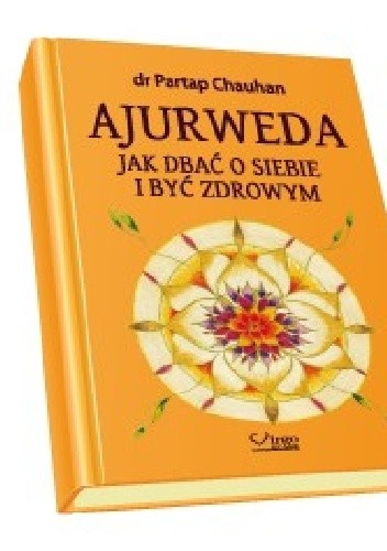 Ajurweda. Jak dbać o siebie i być zdrowym