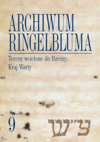 Archiwum Ringelbluma. Konspiracyjne Archiwum Getta Warszawy, tom 9. Tereny wcielone do Rzeszy: Kraj Warty