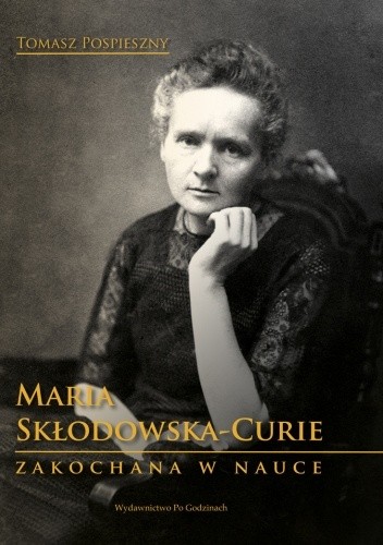 Maria Skłodowska-Curie. Zakochana w Nauce