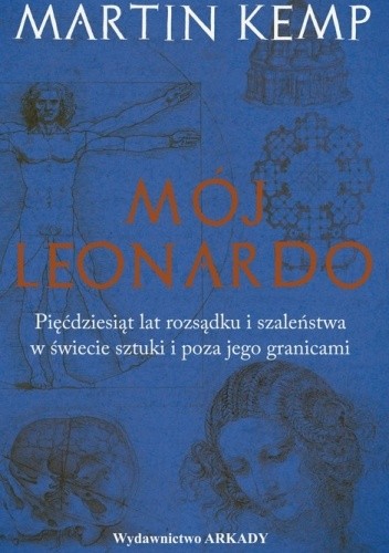 Mój Leonardo. Pięćdziesiąt lat rozsądku i szaleństwa w świecie sztuki i poza jego granicami