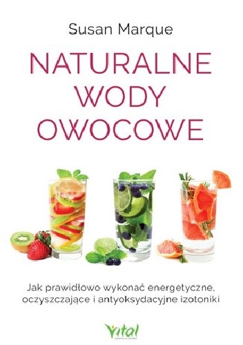 Naturalne wody owocowe. Jak prawidłowo wykonać energetyzujące, oczyszczające i antyoksydacyjne izotoniki