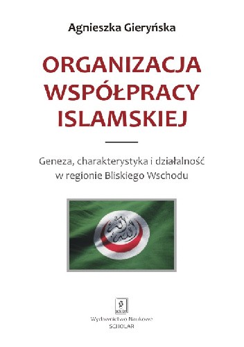 Organizacja współpracy islamskiej. Geneza, charakterystyka i działalność w regionie Bliskiego Wschodu