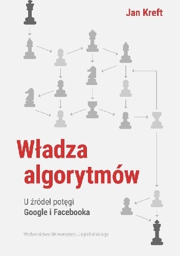 Władza algorytmów U źródeł potęgi Google i Facebook