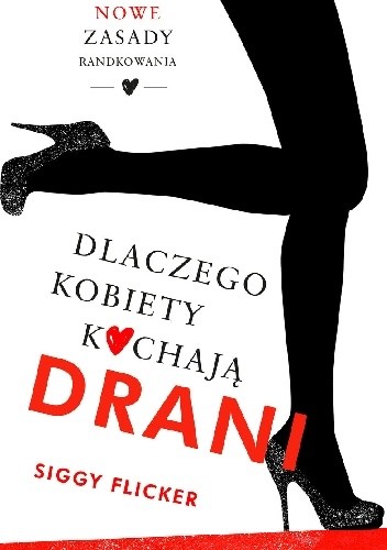 Dlaczego kobiety kochają drani. Nowe zasady randkowania