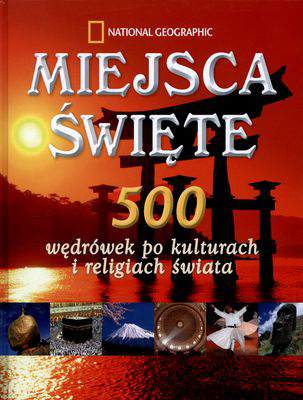 Miejsca święte 500 wędrówek po kulturach i religiach świata