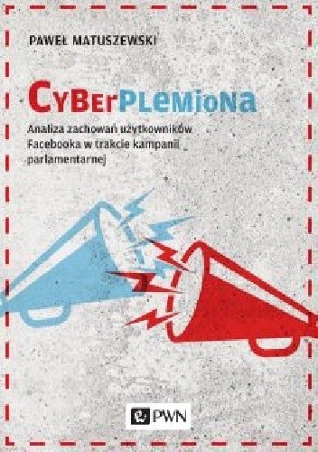 Cyberplemiona. Analiza zachowań użytkowników Facebooka w trakcie kampanii parlamentarnej