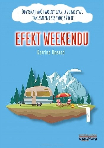 Efekt weekendu. Odzyskaj swój wolny czas, a zobaczysz, jak zmieni się twoje życie
