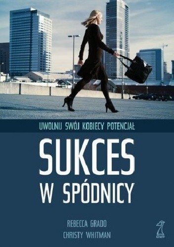 Sukces w spódnicy. Uwolnij swój kobiecy potencjał