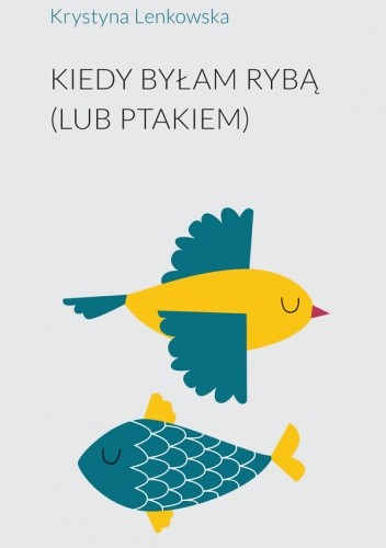Kiedy byłam rybą (lub ptakiem)