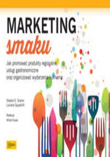 Marketing smaku. Jak promować produkty regionalne, usługi gastronomiczne oraz organizować wydarzenia kulinarne