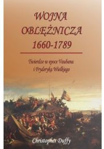 Wojna oblężnicza 1660-1789 Twierdze w epoce Vaubana i Fryderyka Wielkiego