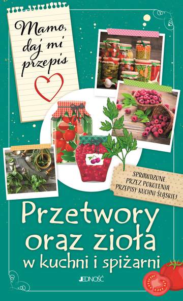 Przetwory oraz zioła w kuchni i spiżarni. Mamo, daj mi przepis