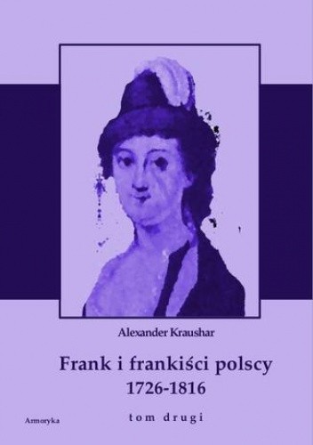 Frank i frankiści polscy 1726-1816. Monografia historyczna osnuta na źródłach archiwalnych i rękopiśmiennych. Tom pierwszy
