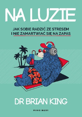 Na luzie. Jak stawiać czoło niedźwiedziom, korkom i innym stresującym rzeczom