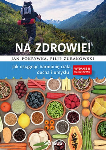 Na zdrowie! Jak osiągnąć harmonię ciała, ducha i umysłu. Wydanie II rozszerzone