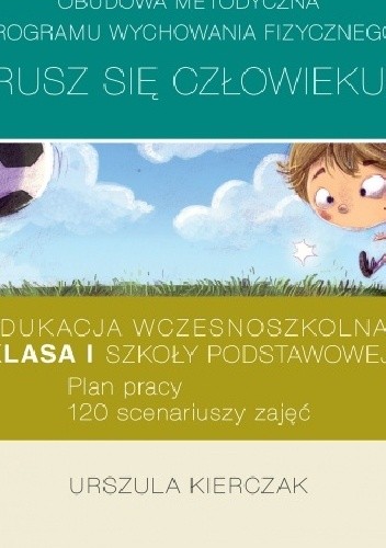 Obudowa metodyczna programu wychowania fizycznego "Rusz się człowieku". Edukacja wczesnoszkolna: klasa II szkoły podstawowej. Plan pracy. 120 scenariuszy zajęć