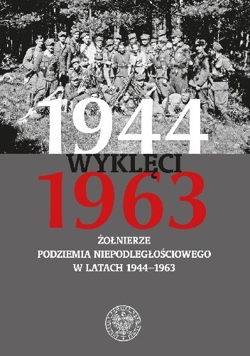 Wyklęci 1944-1963. Żołnierze podziemia niepodległościowego w latach 1944-1963
