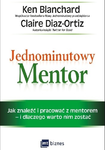 Jednominutowy Mentor. Jak znaleźć mentora i pracować z nim - i dlaczego warto nim zostać