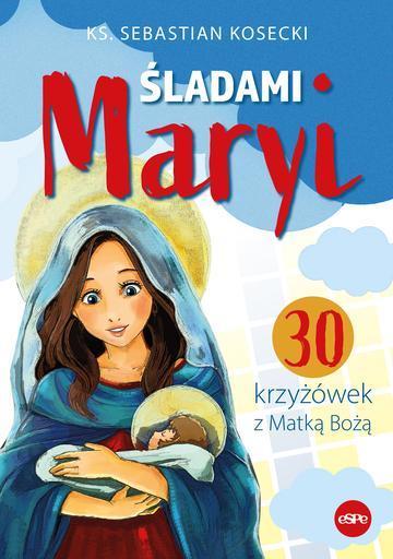 Śladami Maryi. Śladami Maryi. 30 Krzyżówek z Matką Bożą